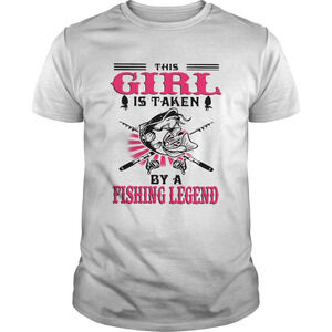 This Girl Is Taken By A Fishing Legend Shirt